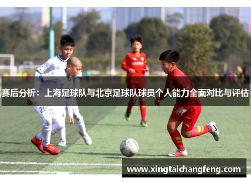 赛后分析：上海足球队与北京足球队球员个人能力全面对比与评估