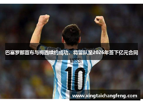 巴塞罗那宣布与梅西续约成功，将留队至2026年签下亿元合同