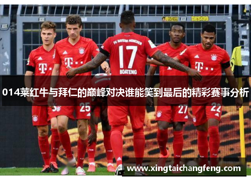 014莱红牛与拜仁的巅峰对决谁能笑到最后的精彩赛事分析